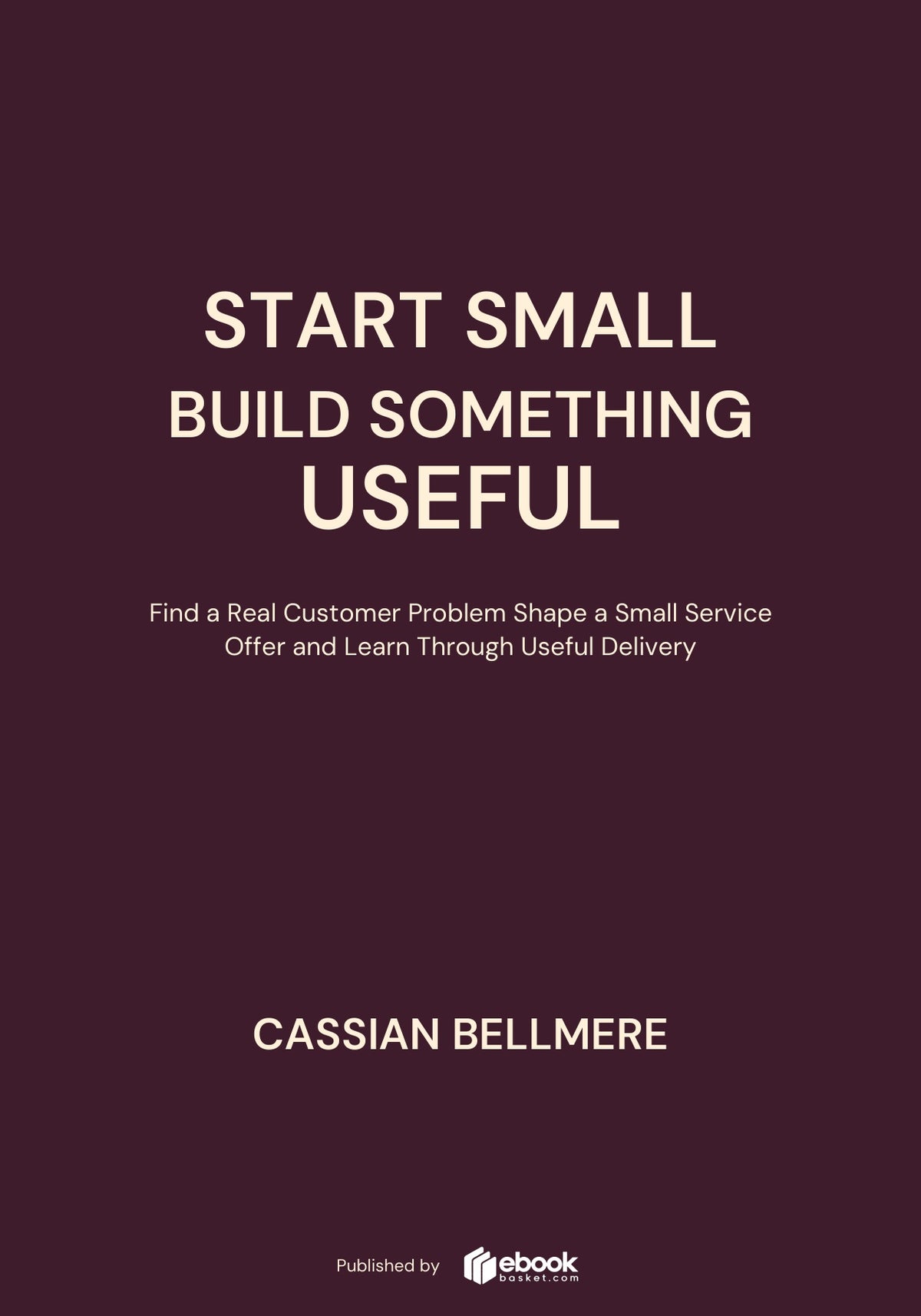 Start Small Build Something Useful